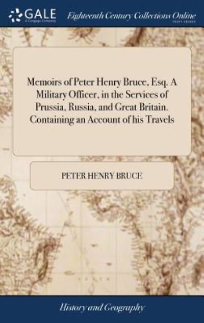 Cover for Peter Henry Bruce · Memoirs of Peter Henry Bruce, Esq. a Military Officer, in the Services of Prussia, Russia, and Great Britain. Containing an Account of His Travels (Gebundenes Buch) (2018)