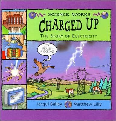 Charged Up: the Story of Electricity (Science Works) - Jacqui Bailey - Bøger - Nonfiction Picture Books - 9781404811294 - 2004