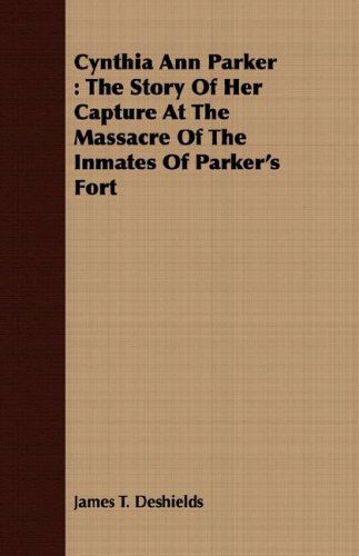 Cover for James T. Deshields · Cynthia Ann Parker: the Story of Her Capture at the Massacre of the Inmates of Parker's Fort (Paperback Book) (2008)