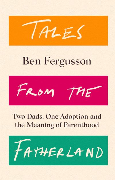 Tales from the Fatherland: Two Dads, One Adoption and the Meaning of Parenthood - Ben Fergusson - Books - Little, Brown Book Group - 9781408714294 - July 7, 2022