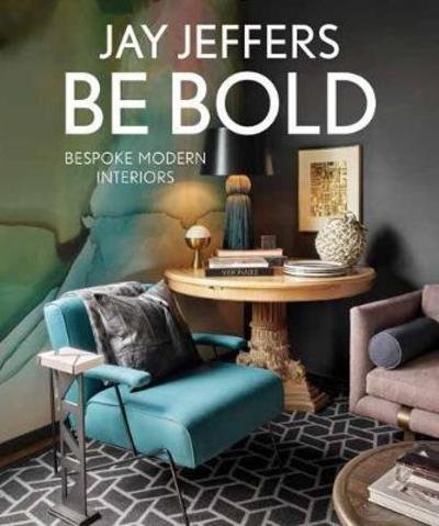 Cover for Jay Jeffers · Be Bold: Bespoke Interiors for the Modern Family: Bespoke Interiors for the Modern Family (Hardcover Book) (2018)