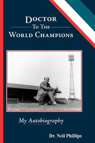 Doctor to the World Champions: My Autobiography - Neil Phillips - Boeken - Trafford - 9781425164294 - 28 december 2009