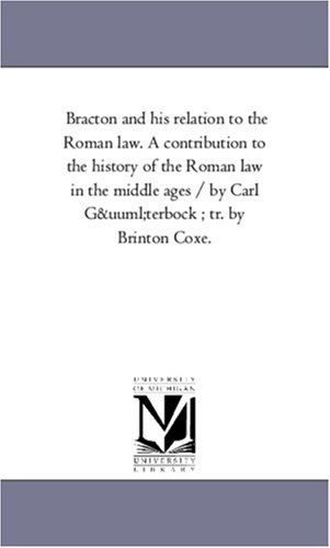 Cover for Michigan Historical Reprint Series · Bracton and His Relation to the Roman Law. a Contribution to the History of the Roman Law in the Middle Ages / by Carl Güterbock ; Tr. by Brinton Coxe. (Paperback Book) (2006)