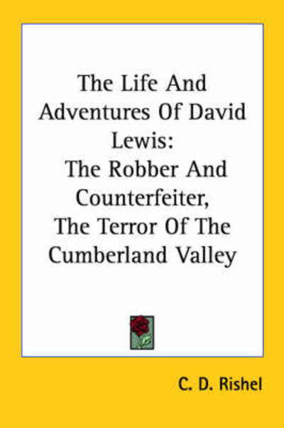 Cover for C D Rishel · The Life and Adventures of David Lewis: the Robber and Counterfeiter, the Terror of the Cumberland Valley (Paperback Book) (2006)