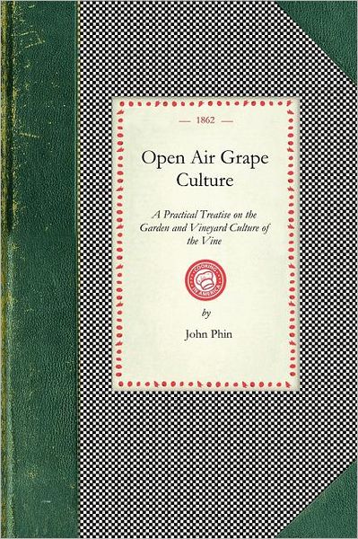 Cover for John Phin · Open Air Grape Culture: a Practical Treatise on the Garden and Vineyard Culture of the Vine, and the Manufacture of Domestic Wine (Cooking in America) (Taschenbuch) (2008)