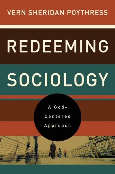Cover for Vern S. Poythress · Redeeming Sociology: A God-Centered Approach (Paperback Book) (2011)