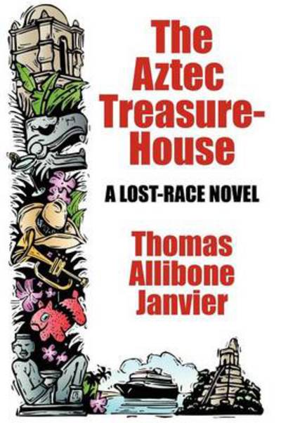 Thomas Allibone Janvier · The Aztec Treasure-house: a Lost Race Novel (Paperback Book) (2024)