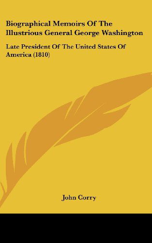 Cover for John Corry · Biographical Memoirs of the Illustrious General George Washington: Late President of the United States of America (1810) (Hardcover Book) (2008)