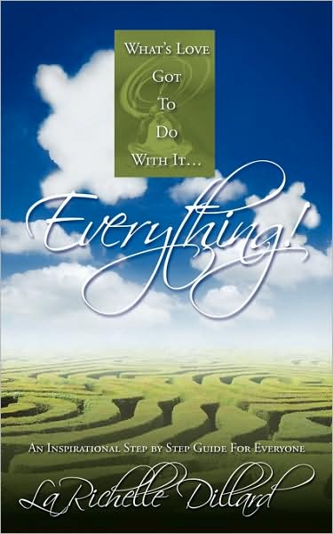 Cover for Larichelle Dillard · What's Love Got to Do with It...everything!: an Inspirational Step by Step Guide for Everyone (Paperback Book) (2009)