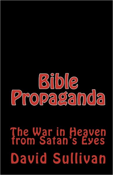 Cover for David Sullivan · Bible Propaganda: the War in Heaven from Satan's Eyes (Pocketbok) (2009)