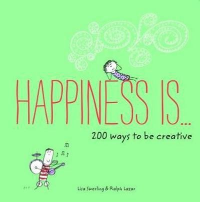 Happiness Is . . . 200 Ways to Be Creative - Happiness Is... - Lisa Swerling - Kirjat - Chronicle Books - 9781452146294 - tiistai 1. elokuuta 2017