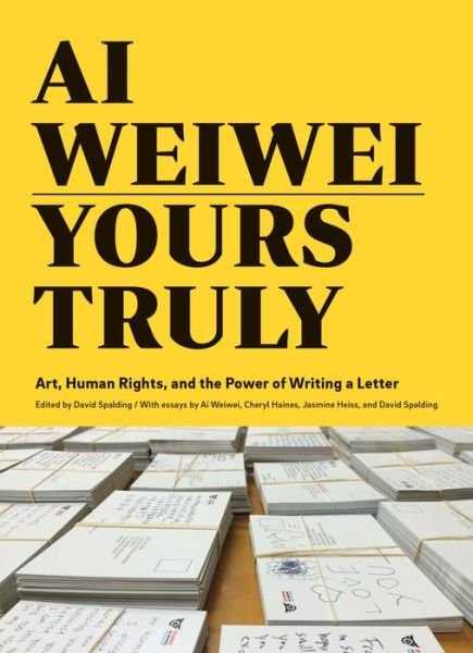 Ai Weiwei: Yours Truly: Art, Human Rights, and the Power of Writing a Letter - Ai Weiwei - Books - Chronicle Books - 9781452159294 - September 11, 2018