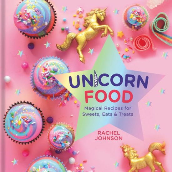 Unicorn Food: Magical Recipes for Sweets, Eats and Treats - Rachel Johnson - Books - Union Square & Co. - 9781454931294 - June 5, 2018