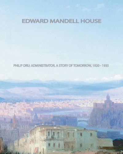 Cover for Edward Mandell House · Philip Dru: Administrator: a Story of Tomorrow, 1920-1935 (Paperback Book) (2011)