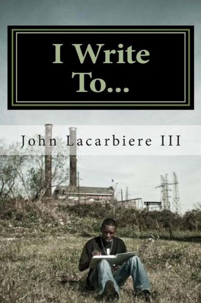 Cover for Lacarbiere, John, III · I Write To... (Paperback Book) (2011)