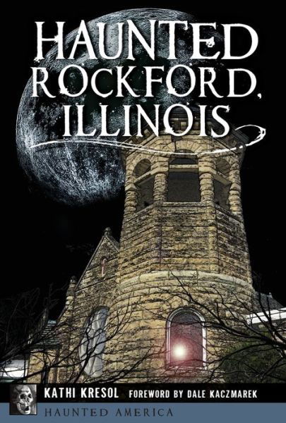 Cover for Kathi Kresol · Haunted Rockford, Illinois (Paperback Book) (2017)