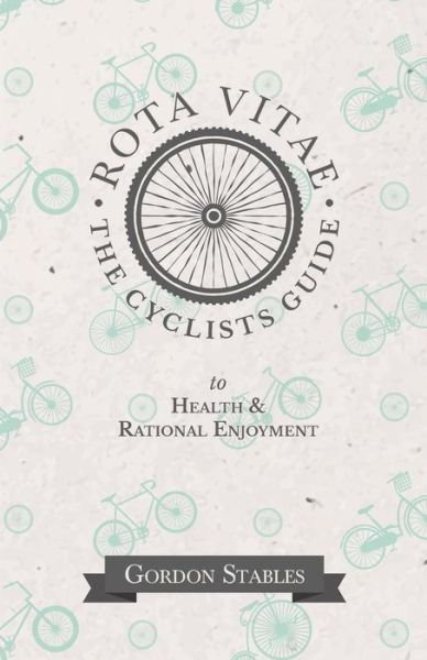 Cover for Gordon Stables · Rota Vitae - The Cyclists Guide to Health &amp; Rational Enjoyment (Paperback Bog) (2016)