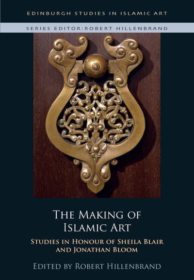 Cover for Robert Hillenbrand · The Making of Islamic Art: Studies in Honour of Sheila Blair and Jonathan Bloom - Edinburgh Studies in Islamic Art (Hardcover Book) (2021)