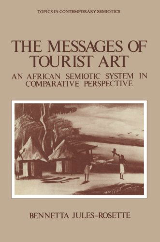 Cover for Bennetta Jules-Rosette · The Messages of Tourist Art: An African Semiotic System in Comparative Perspective - Topics in Contemporary Semiotics (Paperback Book) [Softcover reprint of the original 1st ed. 1984 edition] (2013)
