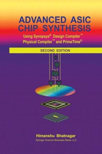 Cover for Himanshu Bhatnagar · Advanced ASIC Chip Synthesis: Using Synopsys (R) Design Compiler (TM) Physical Compiler (TM) and PrimeTime (R) (Pocketbok) [2nd ed. 2002. Softcover reprint of the original 2n edition] (2013)