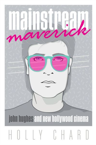 Cover for Holly Chard · Mainstream Maverick: John Hughes and New Hollywood Cinema (Gebundenes Buch) (2020)