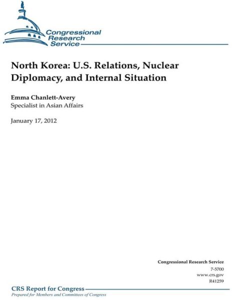 North Korea: U.s. Relations, Nuclear Diplomacy, and Internal Situation - Congressional Research Service - Książki - CreateSpace Independent Publishing Platf - 9781478113294 - 22 czerwca 2012