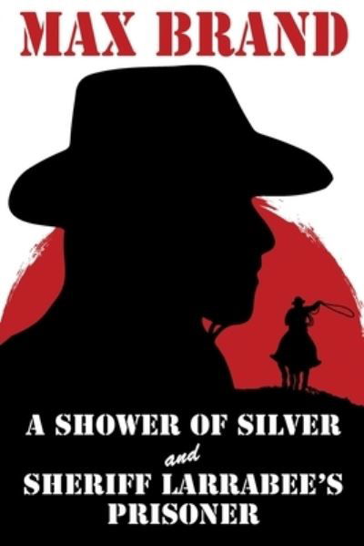 Cover for Max Brand · A Shower of Silver and Sheriff Larrabee's Prisoner (Taschenbuch) (2022)