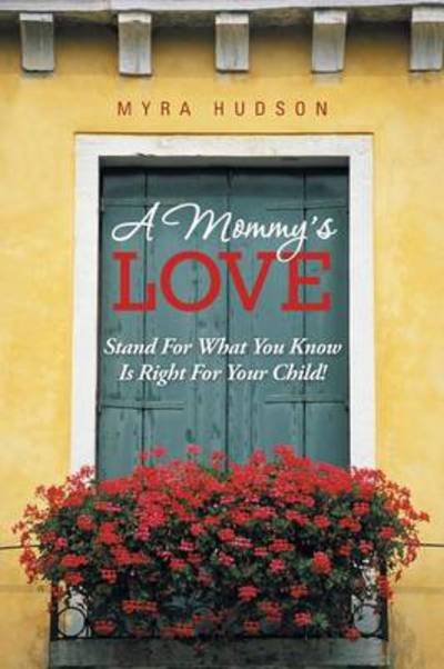 Cover for Myra Hudson · A Mommy's Love: Stand for What You Know is Right for Your Child! (Paperback Book) (2014)