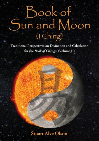 Cover for Stuart Alve Olson · Book of Sun and Moon (I Ching) Volume Ii: Traditional Perspectives on Divination and Calculation for the Book of Changes (Paperback Book) (2014)