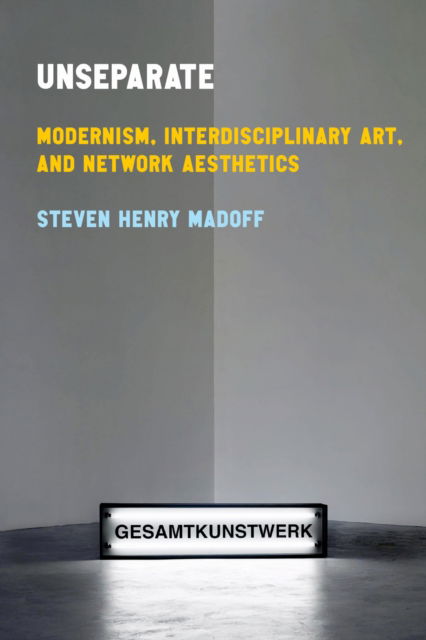 Cover for Steven Henry Madoff · Unseparate: Modernism, Interdisciplinary Art, and Network Aesthetics - Sensing Media: Aesthetics, Philosophy, and Cultures of Media (Hardcover Book) [New edition] (2025)