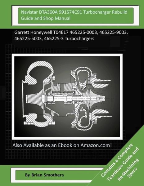 Cover for Brian Smothers · Navistar Dta360a 991574c91 Turbocharger Rebuild Guide and Shop Manual: Garrett Honeywell T04e17 465225-0003, 465225-9003, 465225-5003, 465225-3 Turboc (Paperback Book) (2015)