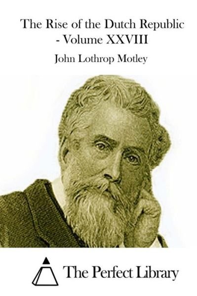 The Rise of the Dutch Republic - Volume Xxviii - John Lothrop Motley - Książki - Createspace - 9781512242294 - 16 maja 2015