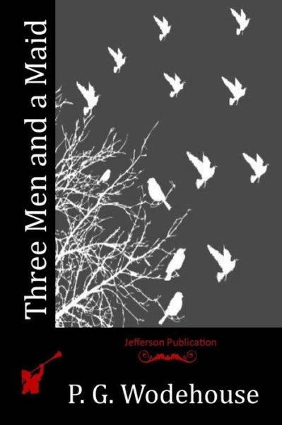 Three men and a Maid - P G Wodehouse - Books - Createspace - 9781512284294 - May 19, 2015