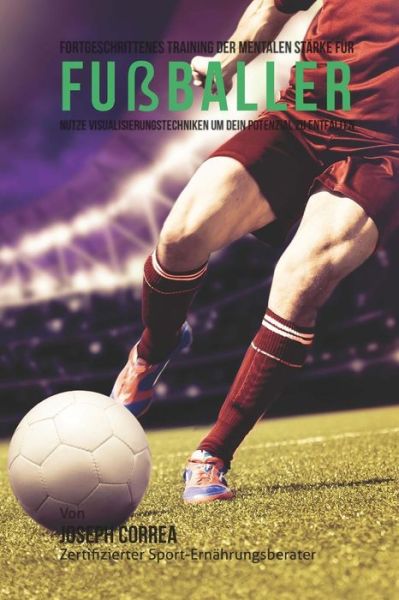 Cover for Correa (Zertifizierter Meditationslehrer · Fortgeschrittenes Training Der Mentalen Starke Fur Fussballer: Nutze Visualisierungstechniken Um Dein Potenzial Zu Entfalten (Paperback Book) (2015)