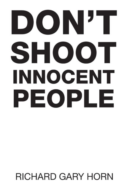 Cover for Richard Gary Horn · Don't Shoot Innocent People (Innbunden bok) (2016)