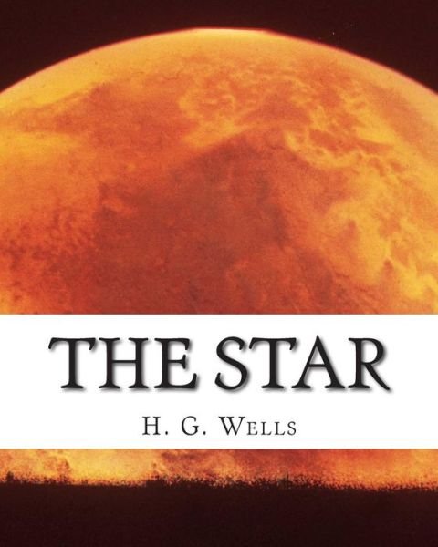 The Star - H G Wells - Livres - Createspace - 9781515366294 - 5 août 2015