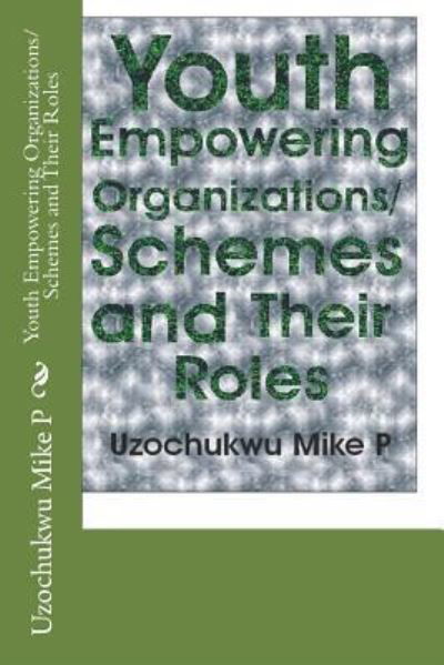 Youth Empowering Organizations / Schemes and Their Roles - Uzochukwu Mike P - Książki - Createspace Independent Publishing Platf - 9781522803294 - 16 grudnia 2015