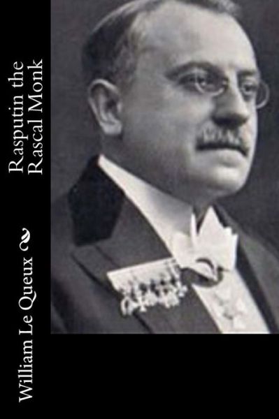 Rasputin the Rascal Monk - William Le Queux - Książki - Createspace Independent Publishing Platf - 9781522944294 - 4 stycznia 2018