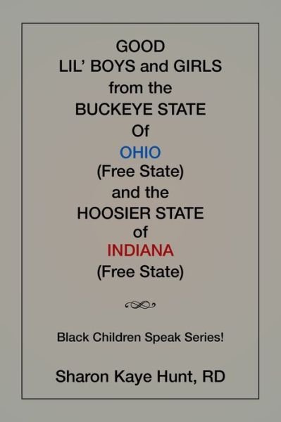Cover for Rd Sharon Kaye Hunt · Good Li'l Boys and Girls from the Buckeye State Of Ohio (Free State) and the Hoosier State of Indiana (Free State) Black Children Speak Series! (Paperback Bog) (2016)