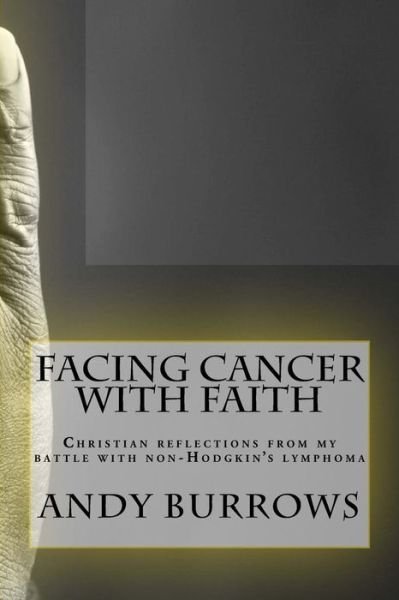 Facing Cancer with Faith - Andy Burrows - Bøger - Createspace Independent Publishing Platf - 9781530819294 - 6. april 2016