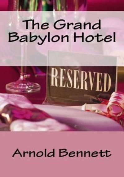 The Grand Babylon Hotel - Arnold Bennett - Bøger - Createspace Independent Publishing Platf - 9781533652294 - 8. juni 2016