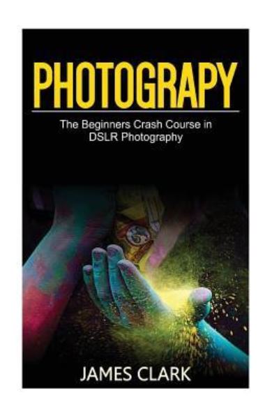 Photography - James Clark - Books - Createspace Independent Publishing Platf - 9781537427294 - September 1, 2016