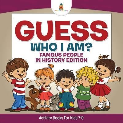 Guess Who I Am? Famous People In History Edition Activity Books For Kids 7-9 - Baby - Books - Baby Professor - 9781541910294 - 2017