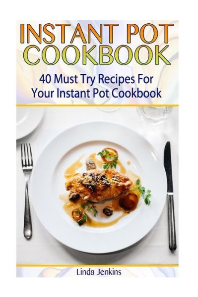 Instant Pot Cookbook - Linda Jenkins - Livros - Createspace Independent Publishing Platf - 9781542731294 - 24 de janeiro de 2017