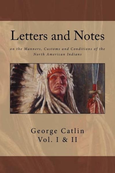 Cover for George Catlin · Letters and Notes on the Manners, Customs and Conditions of North American Indians (Taschenbuch) (2017)