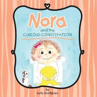 Cover for E Kate Snodgrass · Nora and the Curious Constipation (Pocketbok) (2017)