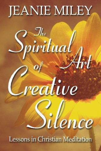 Cover for Jeanie Miley · The Spiritual Art of Creative Silence: Lessons in Christian Meditation (Pocketbok) (2013)