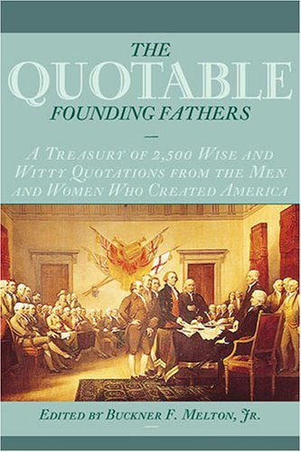 Cover for Buckner F. Melton Jr. · The Quotable Founding Fathers: A Treasury of 2,500 Wise and Witty Quotations from the Men and Women Who Created America (Paperback Book) [First edition] (2005)
