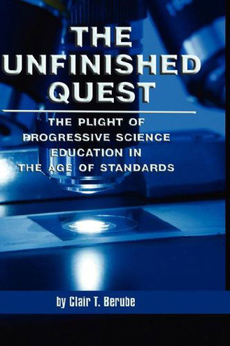Cover for Clair T. Berube · The Unfinished Quest: the Plight of Progressive Science Education in the Age of Standards (Hc) (Hardcover Book) (2008)