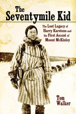 Cover for Tom Walker · The Seventymile Kid: the Lost Legacy of Harry Karstens and the First Ascent of Mount Mckinley (Paperback Book) (2013)